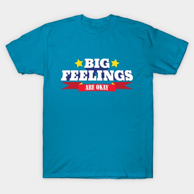 Big Feelings Are Okay T-Shirt by Eat, Geek + Be Merry